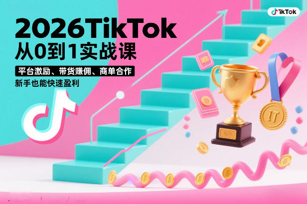 2026TikTok从0到1实战课，平台激励、带货賺佣、商单合作，新手也能快速盈利(3天直播课)-汉兴项目网创资源网