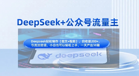 DeepSeek+公众号流量主,知识付费赛道价值变现,引流+变现全流程-汉兴项目网创资源网