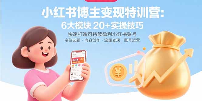 小红书博主变现特训营：6大模块20+实操技巧 快速打造可持续盈利小红书账号-汉兴项目网创资源网