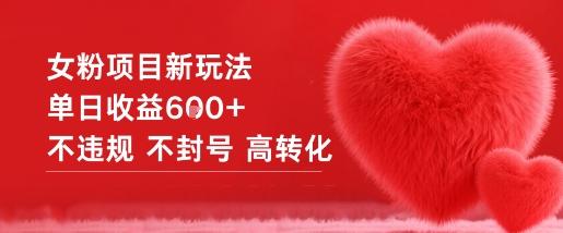 女粉项目新玩法单日收益6张+不违规不封号高转化-汉兴项目网创资源网