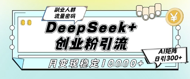 DeepSeek+创业粉精准引流，全新分享课4.0玩法，AI矩阵日引300+，多种变现方式，稳定月入1W-汉兴项目网创资源网