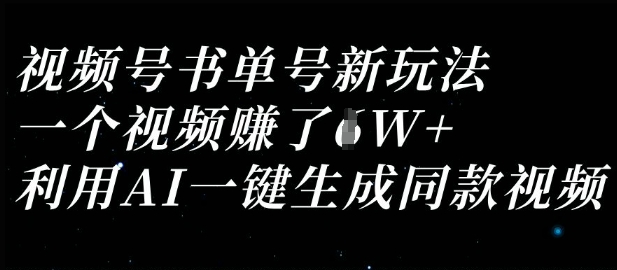 视频号书单号新玩法,一个视频收益过1W,利用AI一键生成同款视频-汉兴项目网创资源网