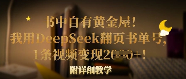书中自有黄金屋！我用DeepSeek翻页书单号，1条视频变现多张！附详细教学-汉兴项目网创资源网
