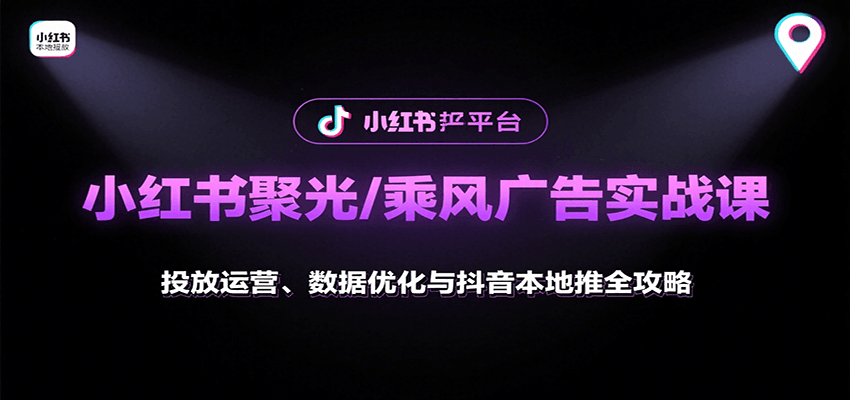 小红书聚光/乘风广告实战课:投放运营、数据优化与抖音本地推全攻略-汉兴项目网创资源网