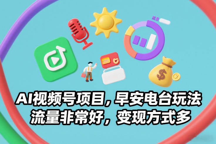 AI视频号项目，早安电台玩法，流量非常好，变现方式多-汉兴项目网创资源网