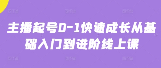 主播起号0-1快速成长从基础入门到进阶线上课-汉兴项目网创资源网
