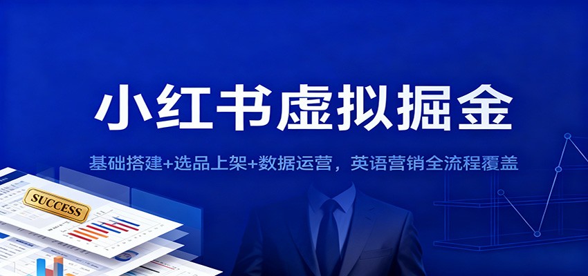 小红书虚拟掘金：基础搭建+选品上架+数据运营，英语营销全流程覆盖-汉兴项目网创资源网