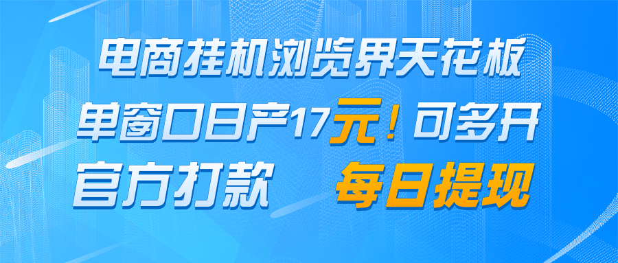电商挂机浏览界天花板 单窗口日收益17＋ 每日提现 官方打款-汉兴项目网创资源网