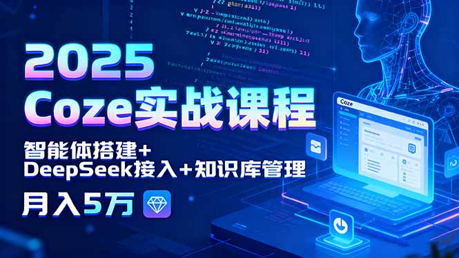 2025 Coze实战课程，智能体搭建+DeepSeek接入+知识库管理，月入5万-汉兴项目网创资源网