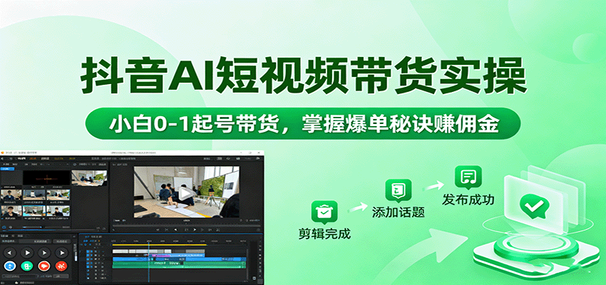 抖音AI短视频带货实操,小白0-1起号带货,掌握爆单秘诀赚佣金-汉兴项目网创资源网