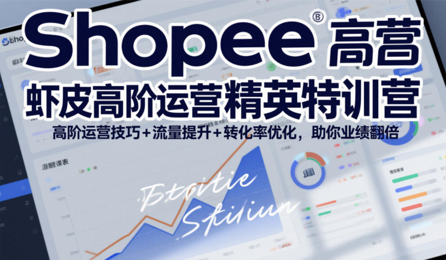 Shopee虾皮高阶运营精英特训营，高阶运营技巧+流量提升+转化率优化，助你业绩翻倍-汉兴项目网创资源网
