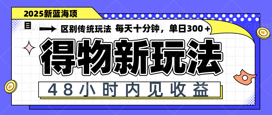 得物新玩法，48小时内见收益，一天变现300＋，可矩阵-汉兴项目网创资源网
