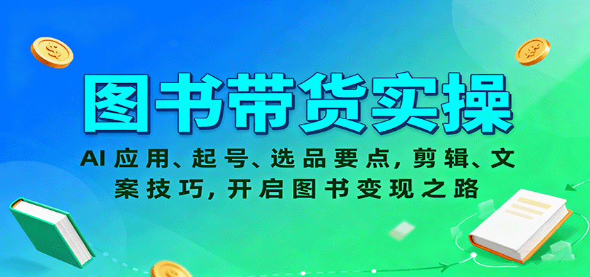图书带货实操,AI应用、起号、选品要点,剪辑、文案技巧,开启图书变现之路-汉兴项目网创资源网