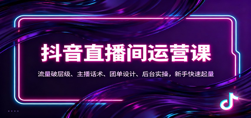 抖音同城直播间运营课:流量破层级、主播话术、团单设计、后台实操,新手快速起量-汉兴项目网创资源网