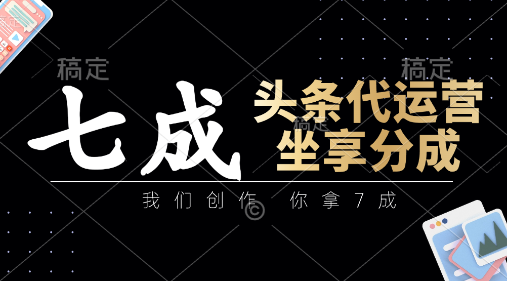 头条代运营:我们创作,你拿7成,简单操作,坐享分成-汉兴项目网创资源网
