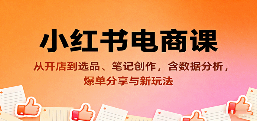 小红书电商课:从开店到选品、笔记创作,含数据分析,爆单分享与新玩法-汉兴项目网创资源网