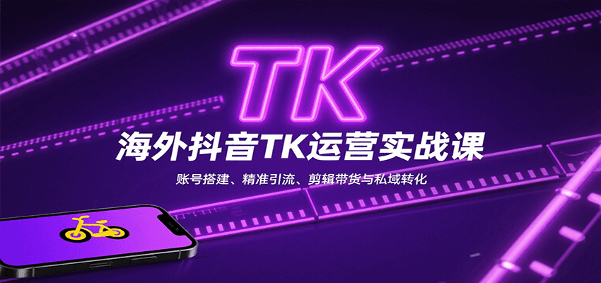 海外抖音TK运营实战课:账号搭建、精准引流、剪辑带货与私域转化-汉兴项目网创资源网