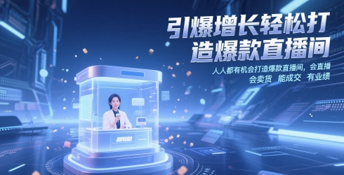 引爆增长轻松打造爆款直播间，​人人都有机会打造爆款直播间，会直播 会卖货 能成交 有业绩-汉兴项目网创资源网