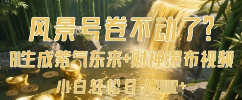 风景号卷不动了？AI一键生成紫气东来+财神瀑布视频，小白轻松日入数张-汉兴项目网创资源网