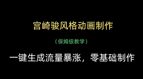 宫崎骏风格动画制作，一键生成流量暴涨，保姆级教学-汉兴项目网创资源网