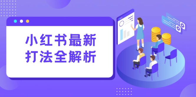 小红书最新打法线下课：笔记生产+评论运营，打造标准化流量增长引擎-汉兴项目网创资源网