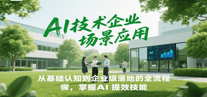 AI技术企业场景应用,从基础认知到企业级落地的全流程,掌握AI提效技能!-汉兴项目网创资源网