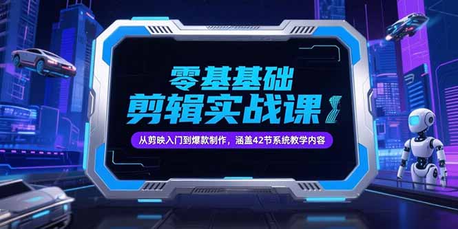 零基础抖音剪辑实战课，从剪映入门到爆款制作，涵盖42节系统教学内容-汉兴项目网创资源网