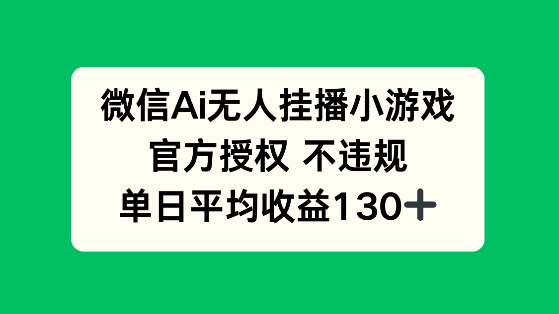微信AI无人挂播小游戏，官方授权 不违规，单日收益130+-汉兴项目网创资源网
