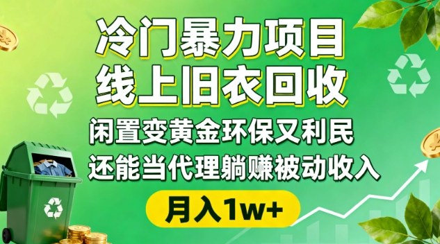 冷门暴力项目，线上旧衣回收，闲置变黄金环保又利民，还能当代理躺賺被动收入，变现+精准引流全流程-汉兴项目网创资源网