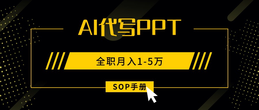 AI代写之高效制作PPT，永不失业副业兼职，全职月入1-5万【SOP手册】-汉兴项目网创资源网