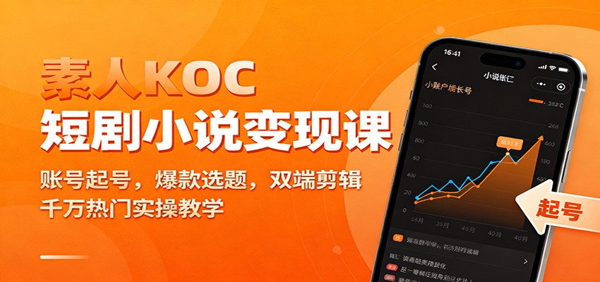素人KOC短剧小说变现课：账号起号，爆款选题，双端剪辑，千万热门实操教学-汉兴项目网创资源网