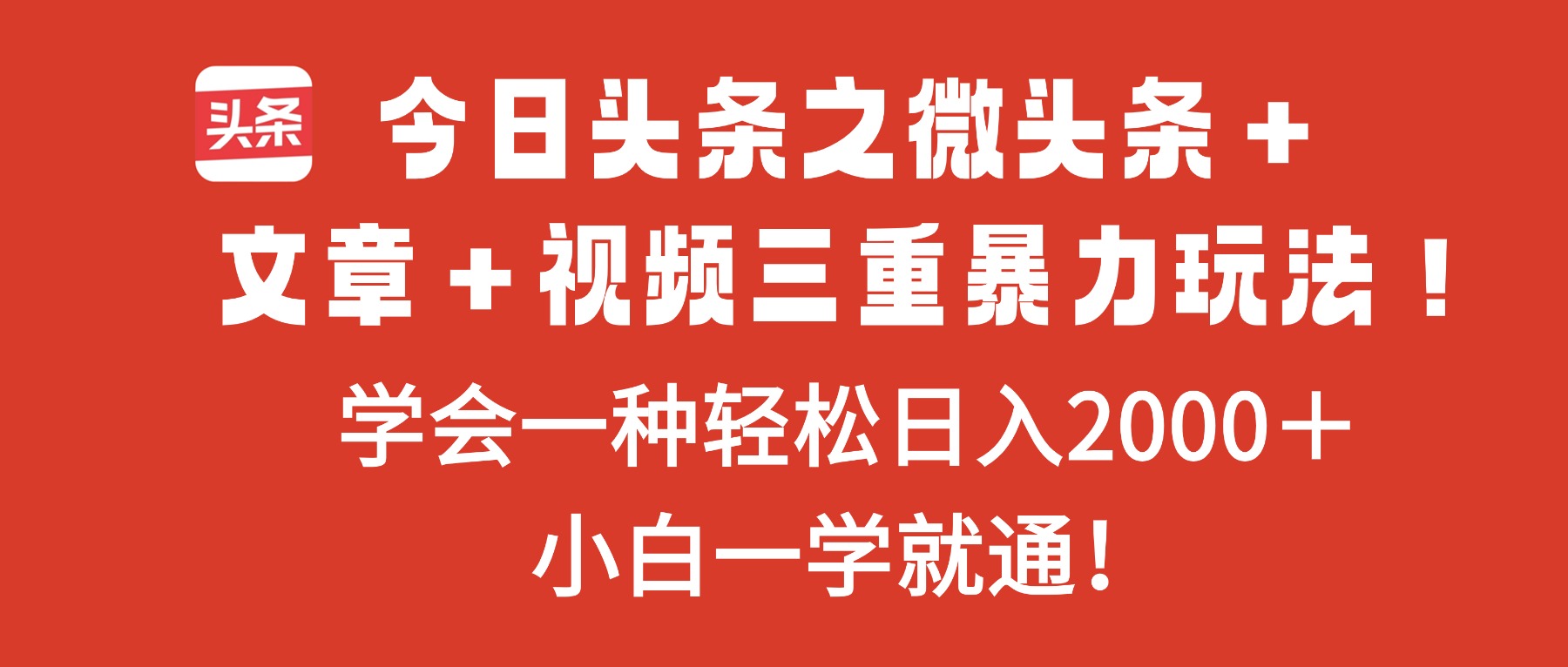 今日头条之微头条＋文章＋视频三重暴力玩法，学会一种轻松日入2000＋，…-汉兴项目网创资源网