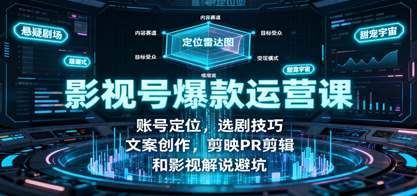 影视号爆款运营课:账号定位,选剧技巧,文案创作,剪映PR剪辑和影视解说避坑-汉兴项目网创资源网