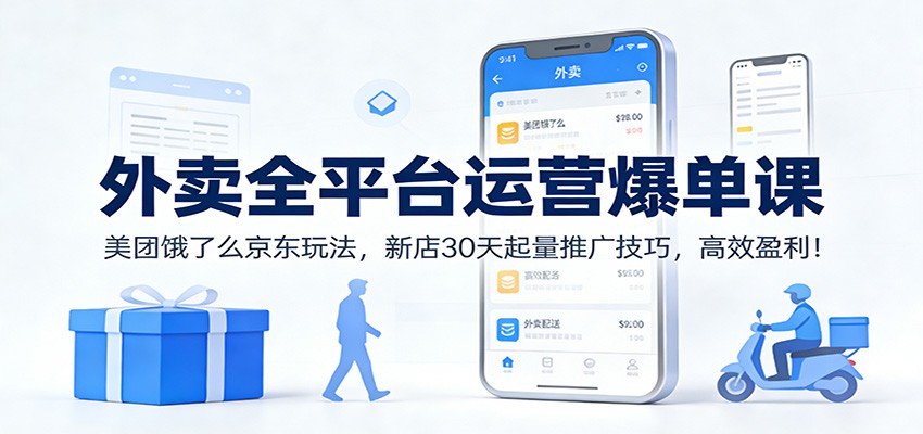 外卖全平台运营爆单课：美团饿了么京东玩法，新店30天起量推广技巧，高效盈利！-汉兴项目网创资源网