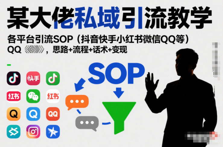 某大佬私域引流教学，各平台引流SOP(抖音快手小红书微信QQ等)，思路+流程+话术+变现-汉兴项目网创资源网