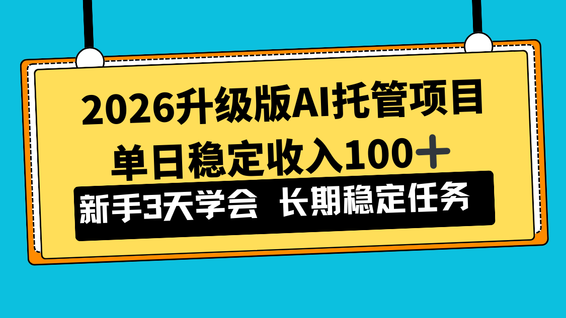 2026升级版Ai托管项目，单日稳定收入100+，新手小白3天学会-汉兴项目网创资源网