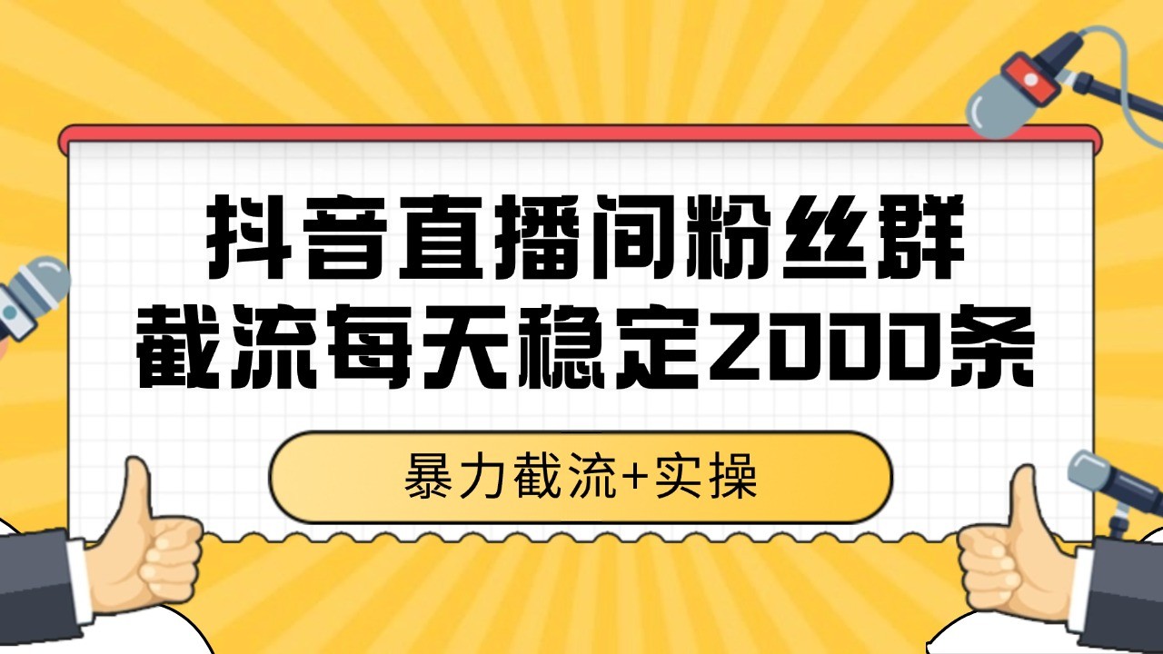 抖音直播间粉丝群截流,稳定采集数据全行业通用 2000+数据一天-汉兴项目网创资源网