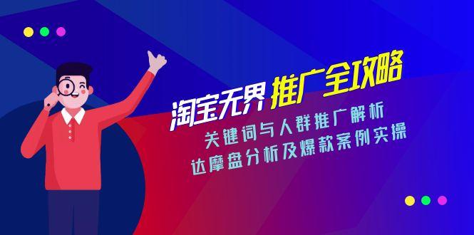 淘宝无界推广全攻略，关键词与人群推广解析，达摩盘分析及爆款案例实操-汉兴项目网创资源网