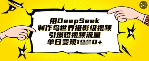 用DeepSeek制作鸟世界摄影级视频,引爆短视频流量,单日变现1k-汉兴项目网创资源网