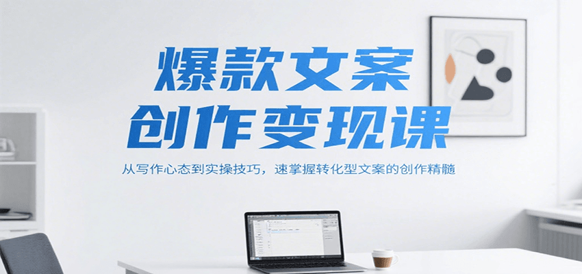 爆款文案创作变现课，从写作心态到实操技巧，速掌握转化型文案的创作精髓-汉兴项目网创资源网
