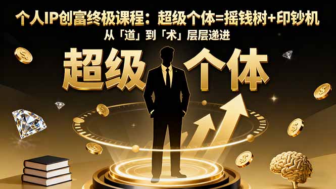 个人IP创富终极课程：超级个体=摇钱树+印钞机，从「道」到「术」层层递进-汉兴项目网创资源网
