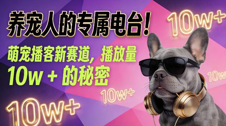 养宠人的专属电台！萌宠播客新赛道，播放量10w+的秘密-汉兴项目网创资源网