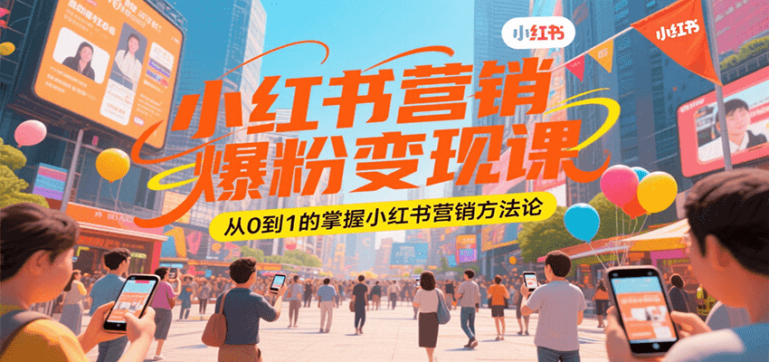 小红书营销爆粉变现课,从0到1的掌握小红书营销方法论-汉兴项目网创资源网