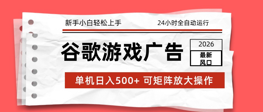 2026最新谷歌游戏广告 单机日入500+ 24小时全自动运行，新手小白轻松玩转-汉兴项目网创资源网