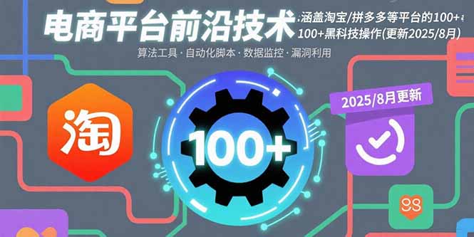 电商平台前沿技术：涵盖淘宝/拼多多等平台的100+黑科技操作(更新2025-8月-汉兴项目网创资源网
