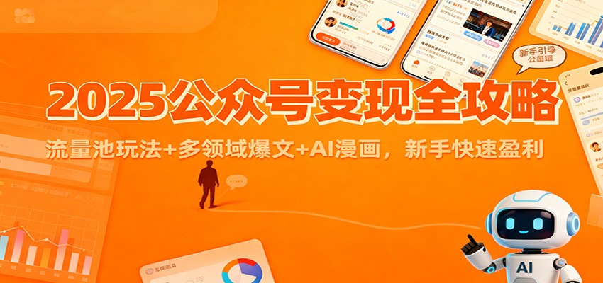 2025公众号变现全攻略:流量池玩法+多领域爆文+AI漫画,新手快速盈利-汉兴项目网创资源网