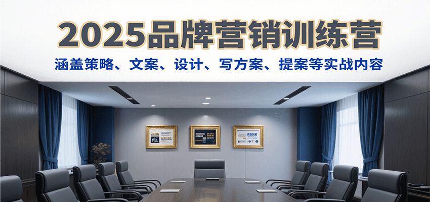 2025品牌营销训练营,涵盖策略、文案、设计、写方案、提案等实战内容-汉兴项目网创资源网