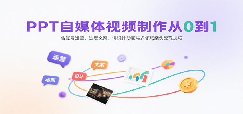 PPT自媒体视频制作从0到1:含账号运营、选题文案,讲设计动画与多领域案例变现技巧-汉兴项目网创资源网