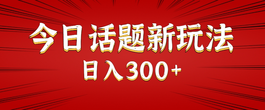 今日话题新玩法，几分钟可以制作一个，多种变现玩法日入300+-汉兴项目网创资源网