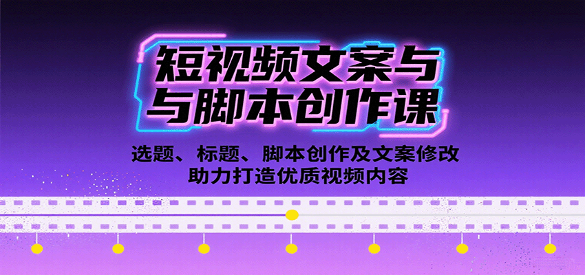 短视频文案与脚本创作课:选题、标题、脚本创作及文案修改等助力打造优质视频内容-汉兴项目网创资源网